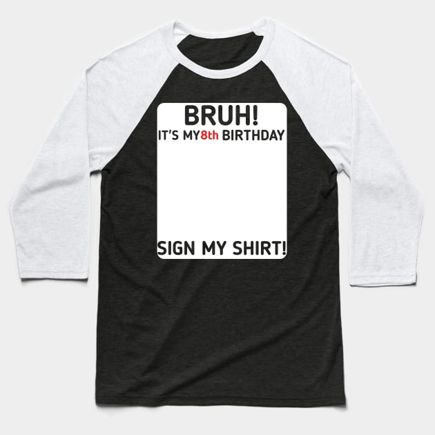 Bruh It's My 8th Birthday Sign My Shirt 8 Years Old Party Baseball T-Shirt by mourad300